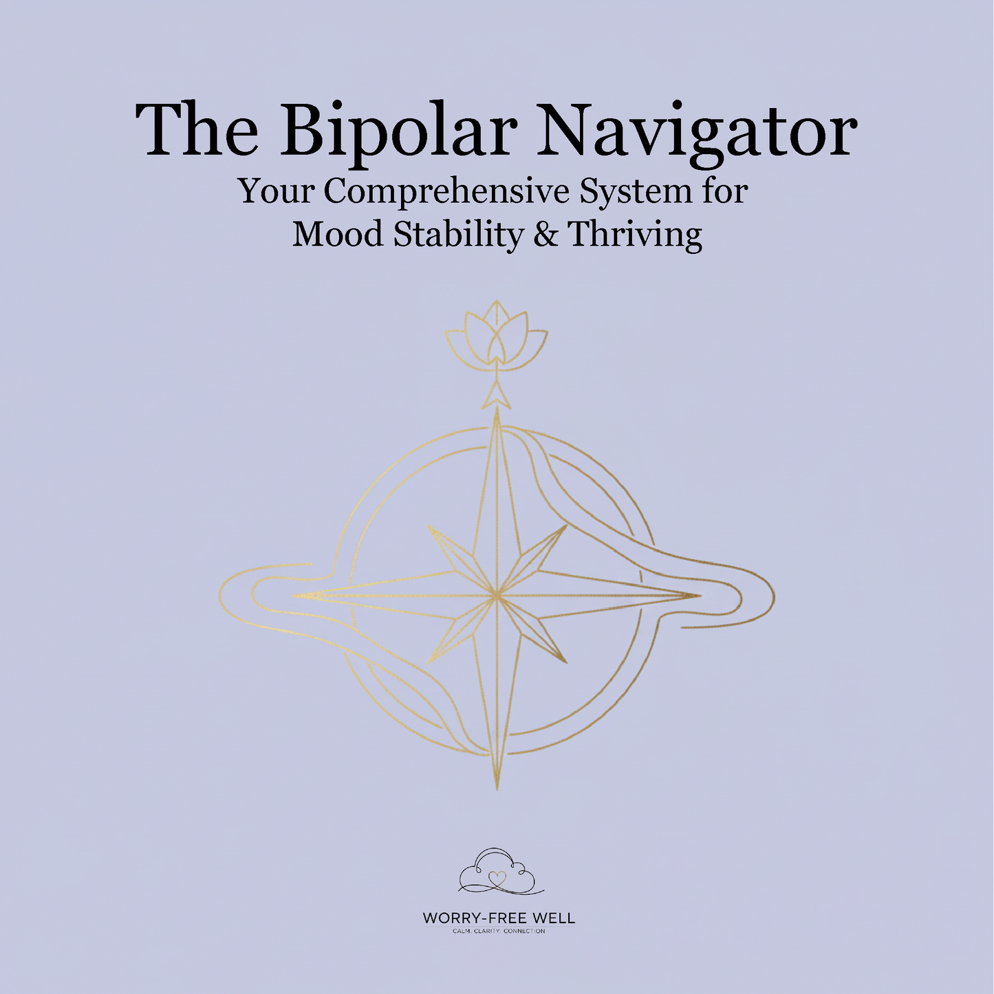 The Bipolar Navigator- Your Comprehensive System for Mood Stability & Thriving