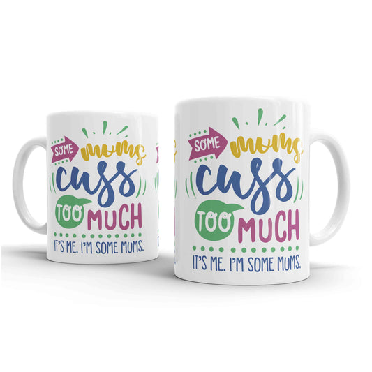 Some Mums Cuss Too Much It's Me I'm Some Mums - Mug